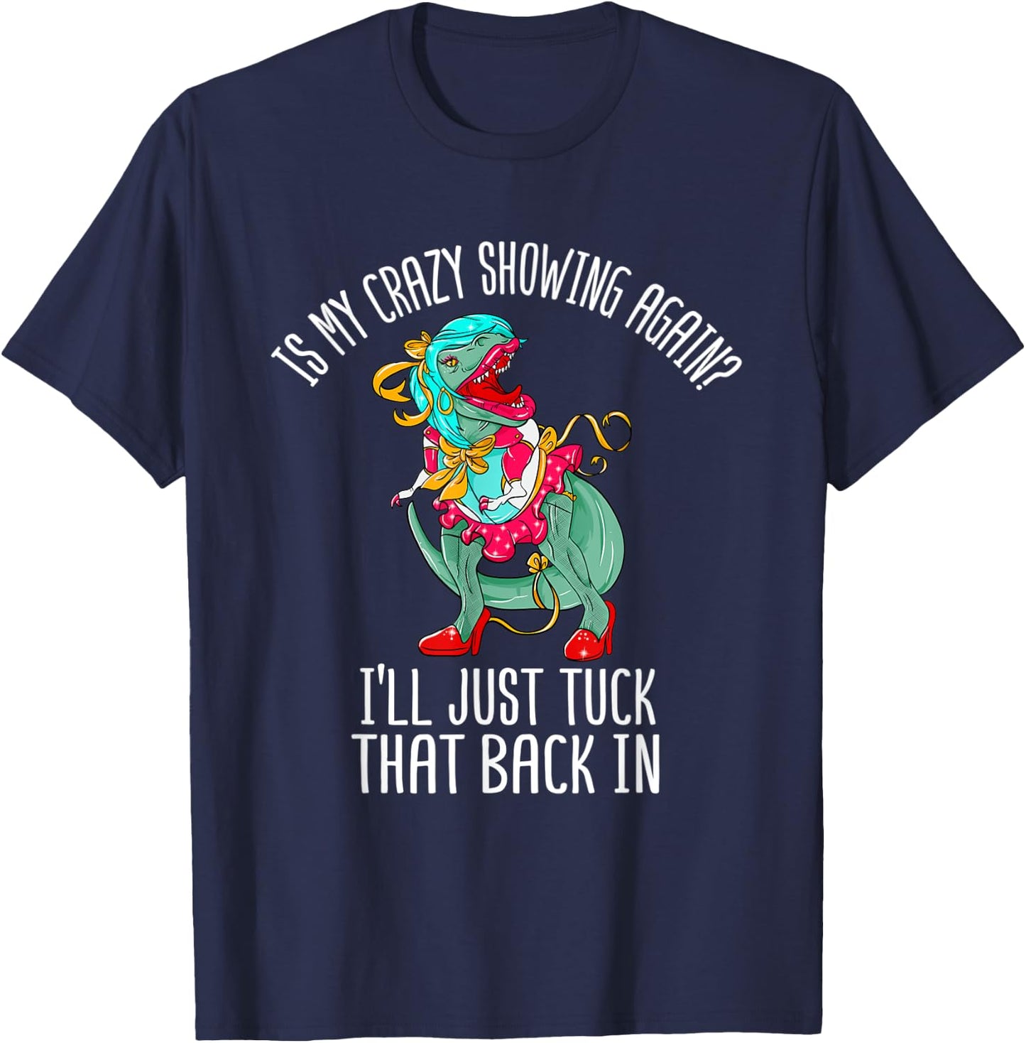Is My Crazy Showing I'll Just Tuck That Back In Funny Gift T-Shirt - T-Shirt | Navy