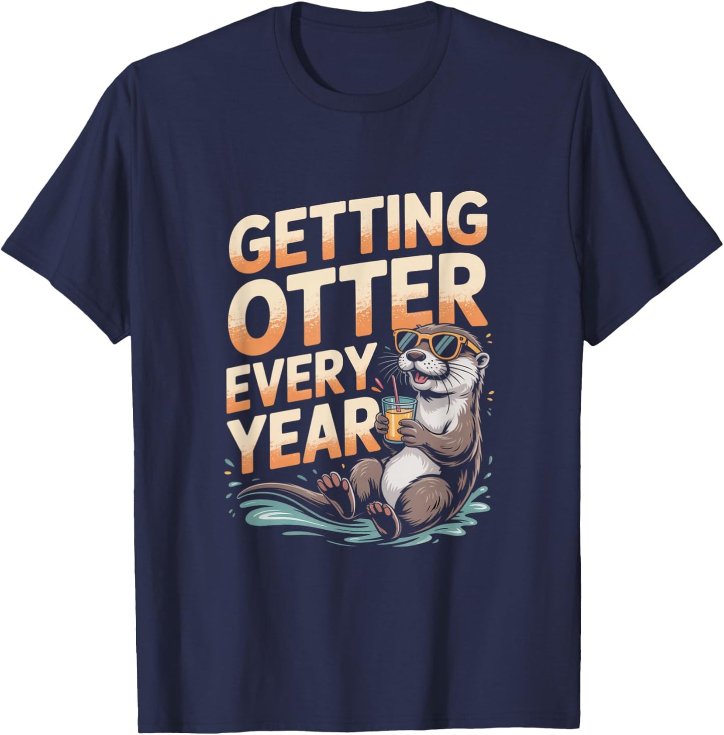 Getting Otter Every Year Funny Otter Birthday Gift T-Shirt - T-Shirt | Navy