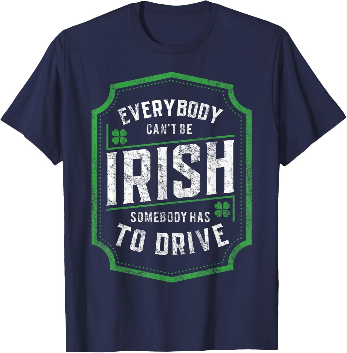 Everybody Can't Be Irish St. Patrick's Day Designated Driver T-Shirt - T-Shirt | Navy