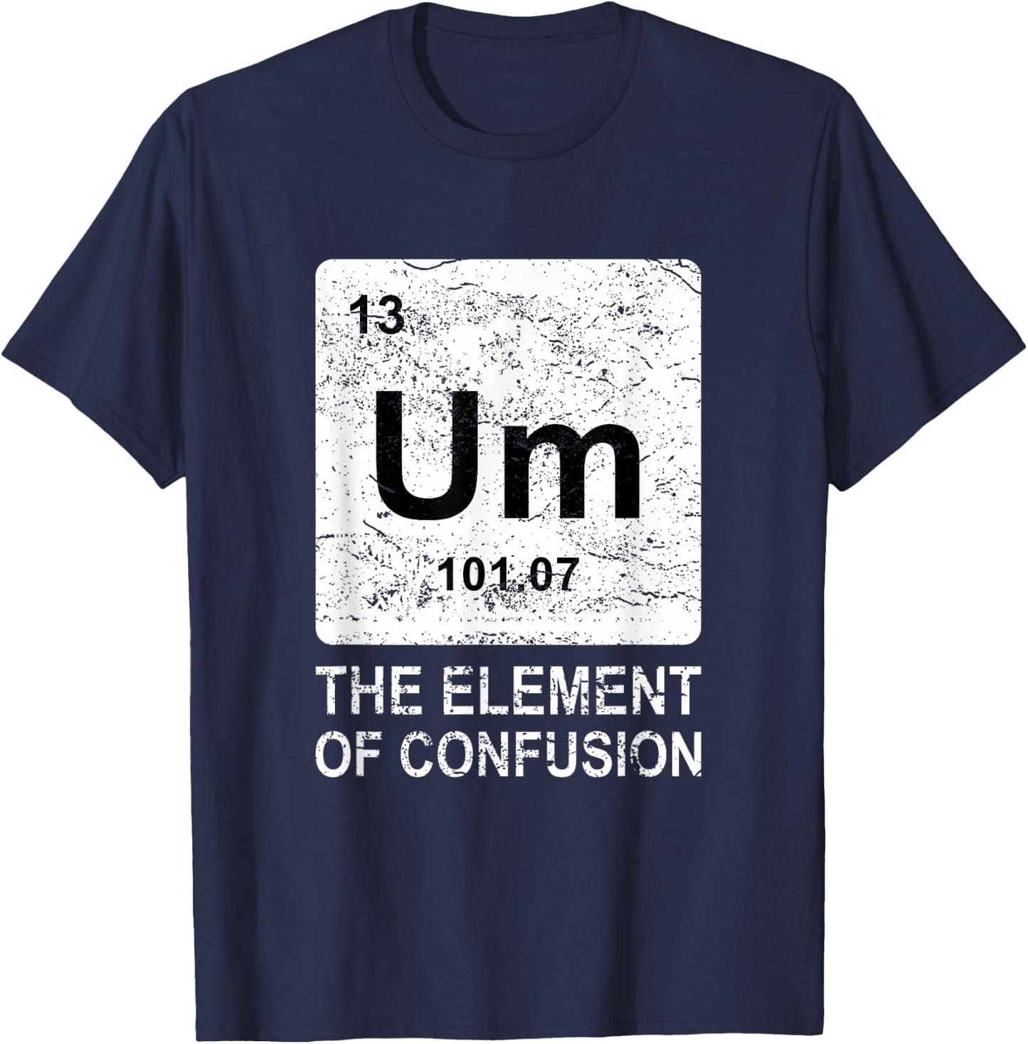 Um Element of Confusion Nerdy Humor Men Funny Chemistry Small T-Shirt - T-Shirt | Navy