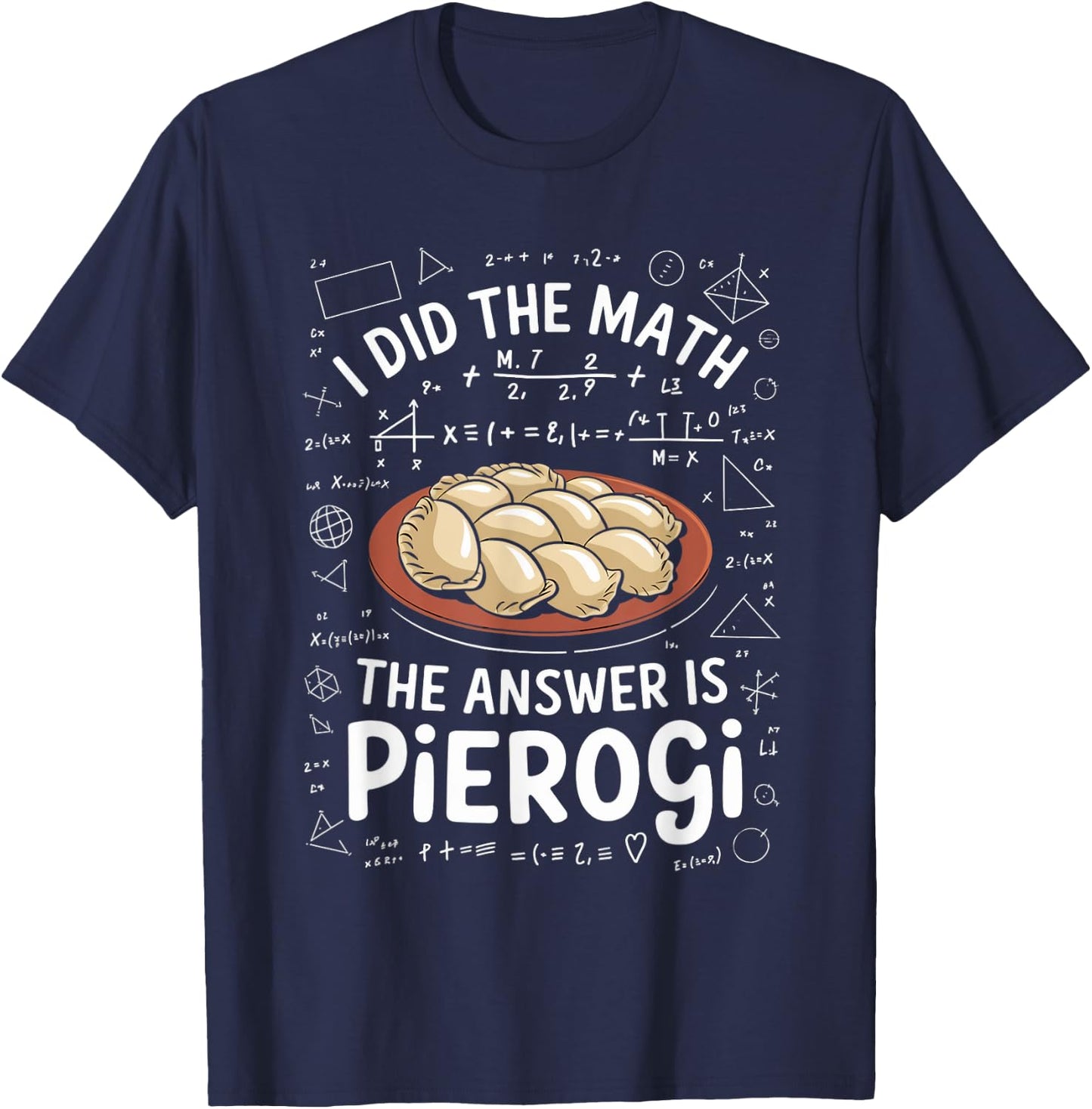 Food Lovers I Did The Math Answer Is Pierogi T-Shirt - T-Shirt | Navy