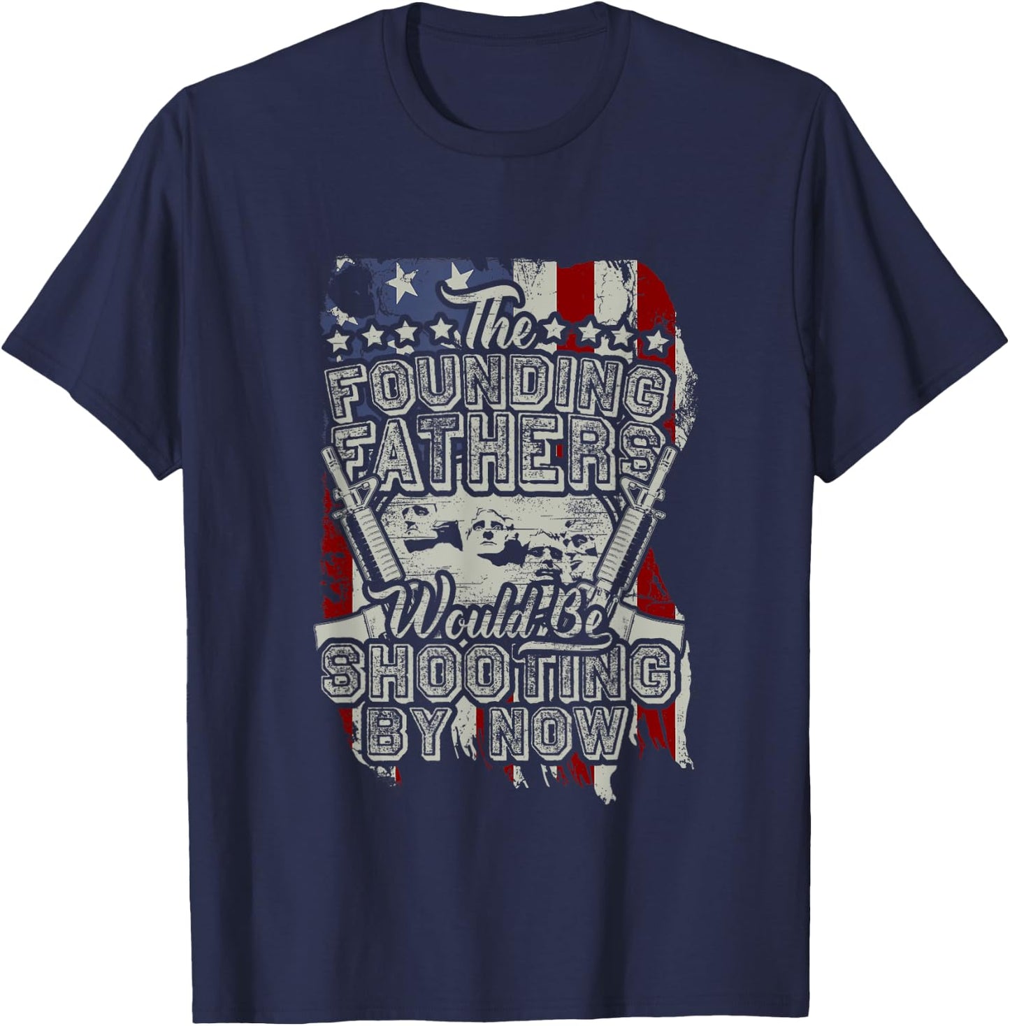 The Founding Fathers Would Be Shooting By Now! T-Shirt - T-Shirt | Navy