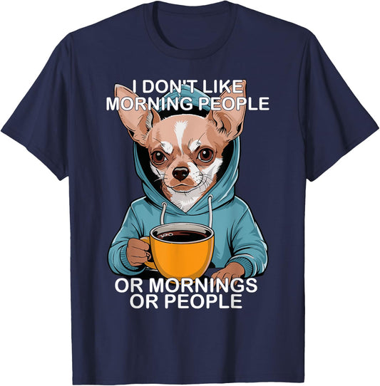 I Don't Like Morning People Or Mornings Or People Chihuahua T-Shirt - T-Shirt | Navy