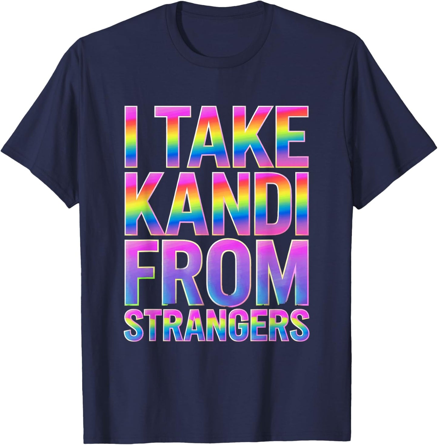 I Take Kandi From Strangers Funny Rave EDM Party Festival T-Shirt - T-Shirt | Navy