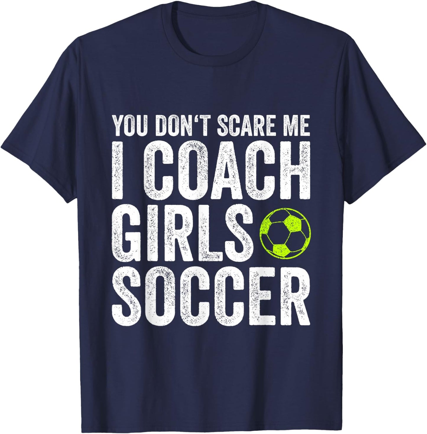 Coaches Gift You Don't Scare Me I Coach Girls - Soccer Coach T-Shirt - T-Shirt | Navy