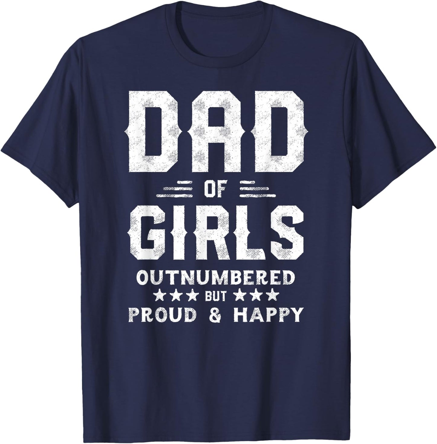 Dad of Girls Outnumbered But Proud, Father Shirts T-Shirt - T-Shirt | Navy