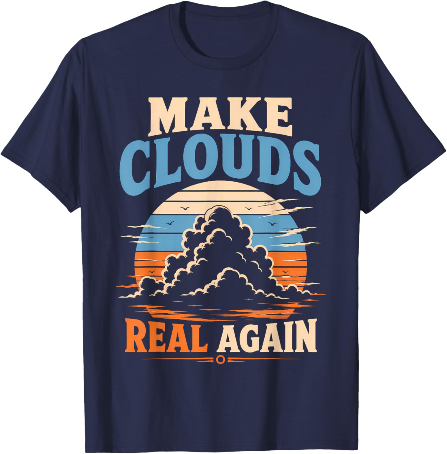 Make Clouds Real Again Funny Atmospheric Visuals T-Shirt - T-Shirt | Navy