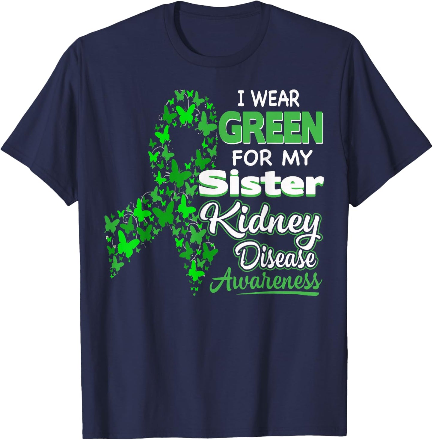 I wear Green for my Sister - Kidney Disease Awareness Shirt T-Shirt - T-Shirt | Navy