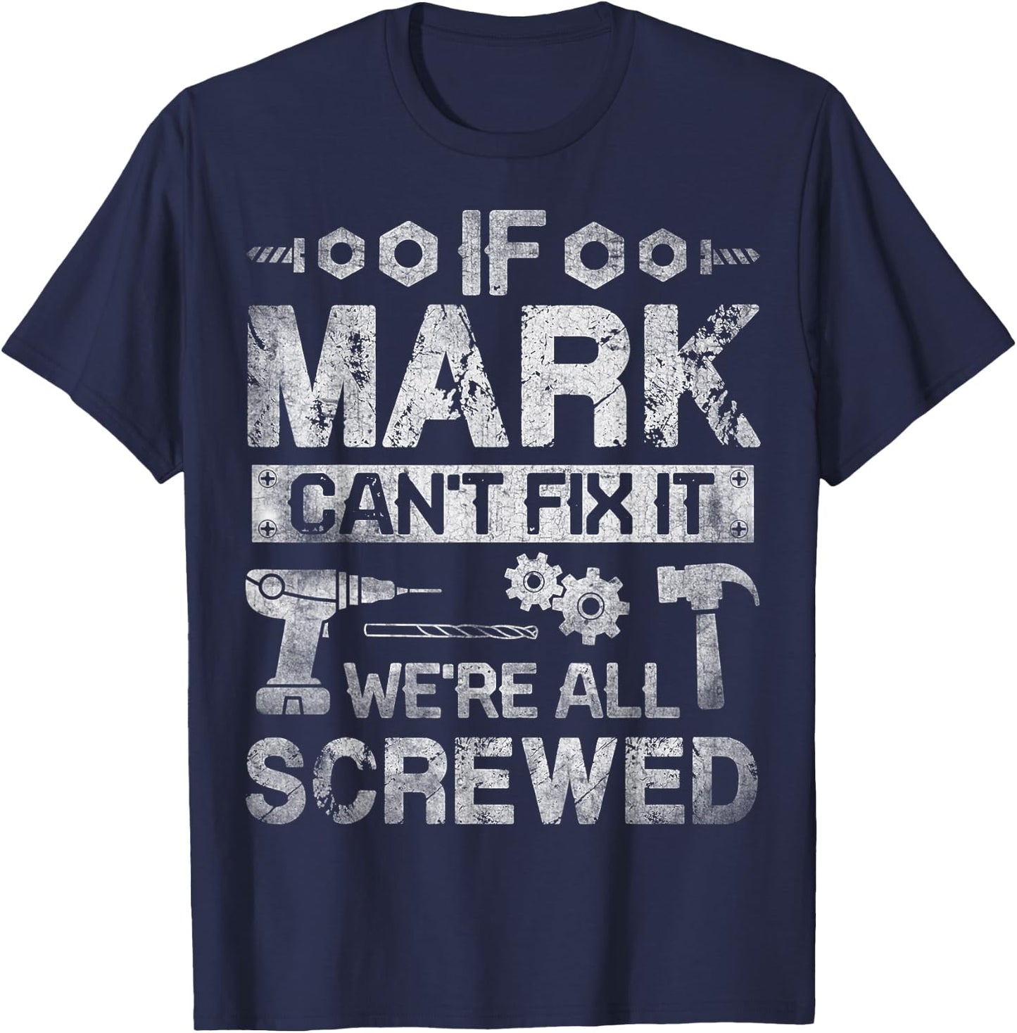 If Mark Can't Fix it We're All Screwed Funny Fathers Gift T-Shirt - T-Shirt | Navy
