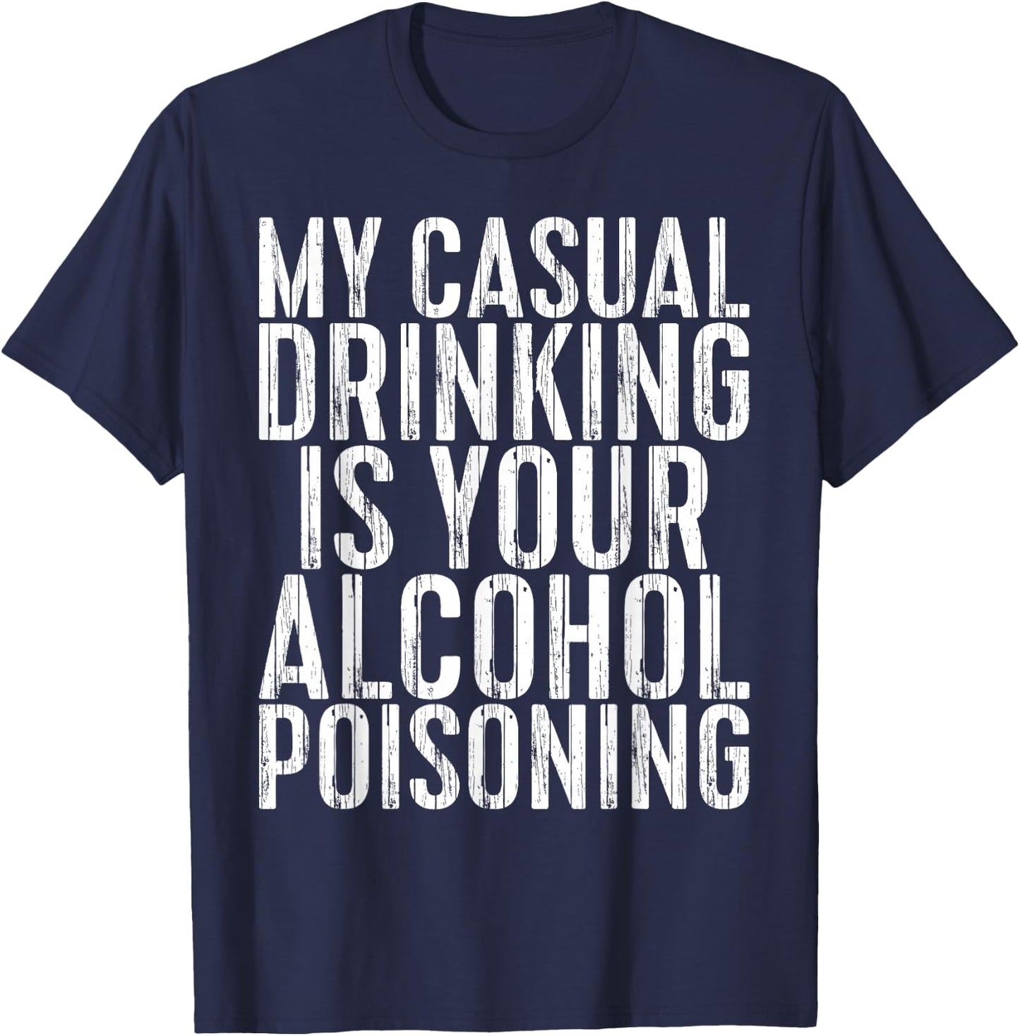 My Casual Drinking Is Your Alcohol Poisoning Shirt Men Women T-Shirt - T-Shirt | Navy