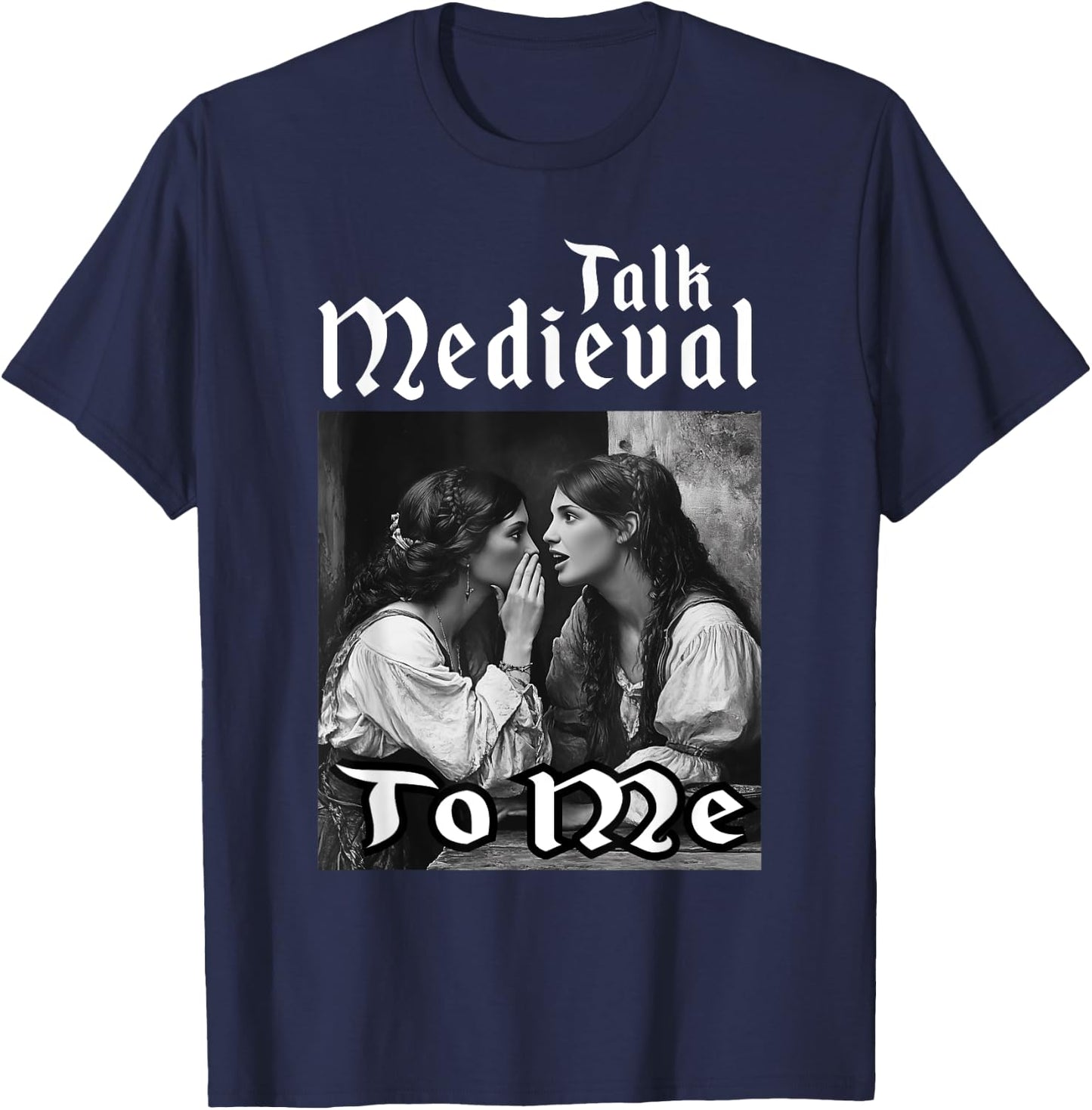 Talk Medieval To Me Funny Renaissance Fair Medieval Festival T-Shirt - T-Shirt | Navy
