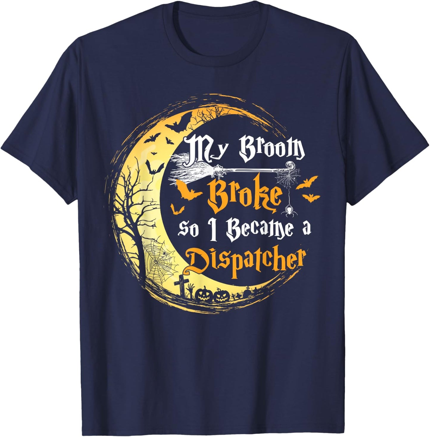 My Broom is broke so I became a Dispatcher Halloween T-Shirt - T-Shirt | Navy