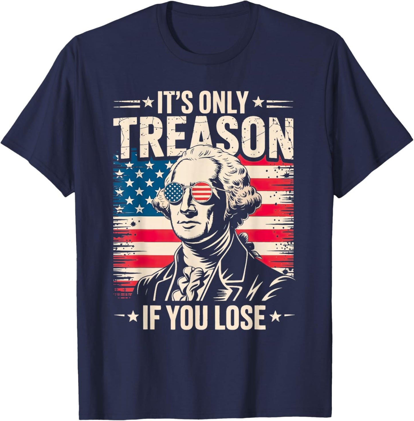 George Washington It's Only Treason If You Lose 4th of July T-Shirt - T-Shirt | Navy