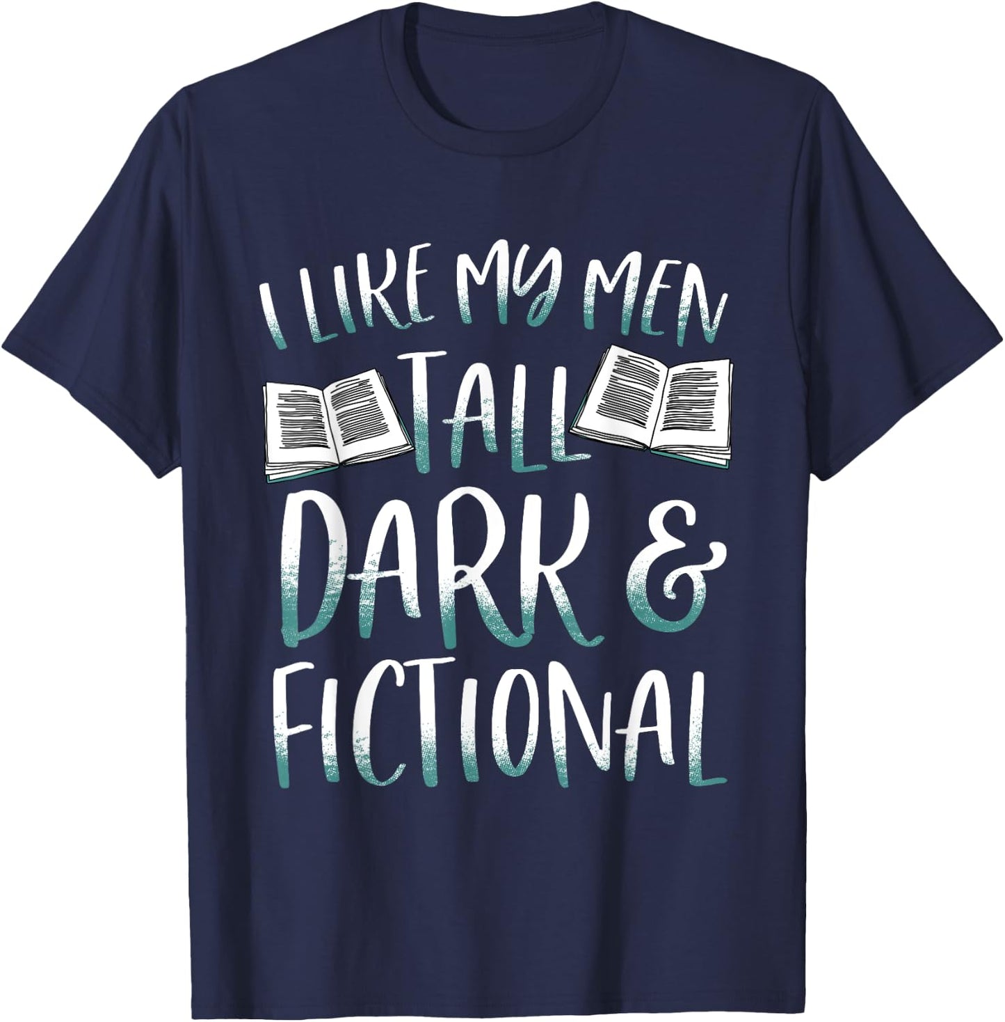 I Like My Men Tall Dark and Fictional Bookish T-Shirt - T-Shirt | Navy