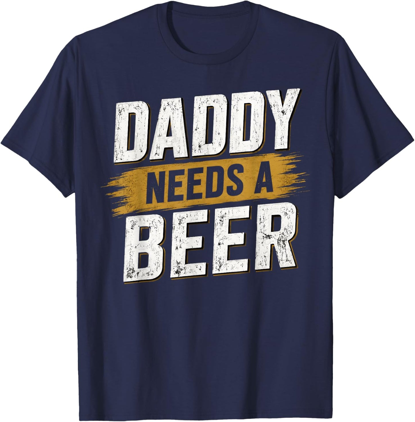 Daddy Needs A Beer - Funny Men Drinking Dad Fathers Day T-Shirt - T-Shirt | Navy