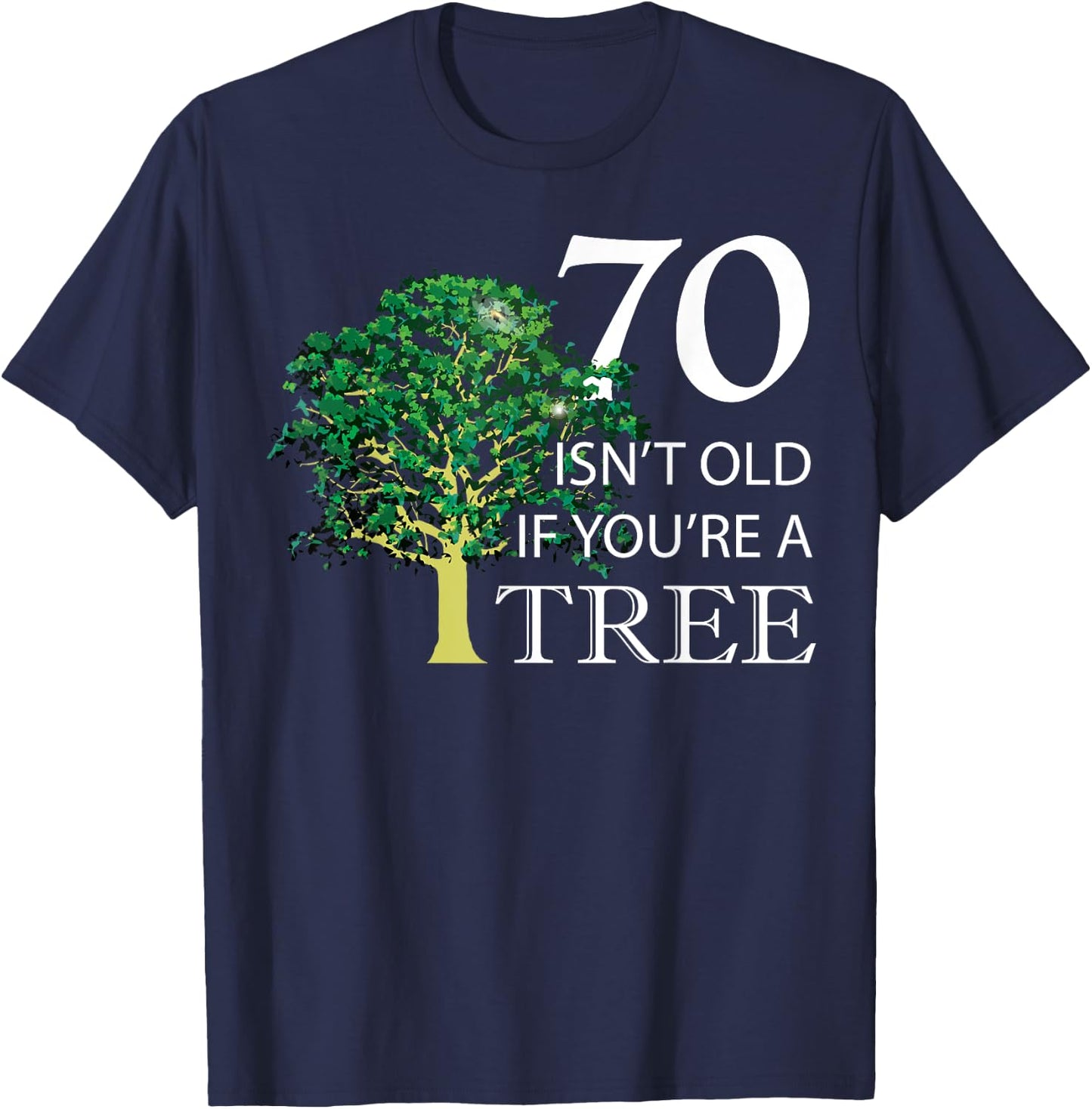 Funny 70th Birthday 70 Isn't Old if You're a Tree T-Shirt - T-Shirt | Navy
