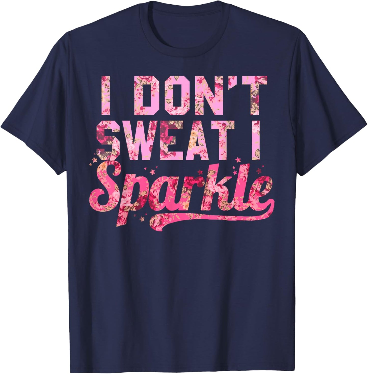 I Don't Sweat I Sparkle Pink Floral Print T-Shirt - T-Shirt | Navy