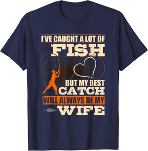 I've Caught A Lot Fish My Best Catch Will Always Be My Wife T-Shirt - T-Shirt | Navy