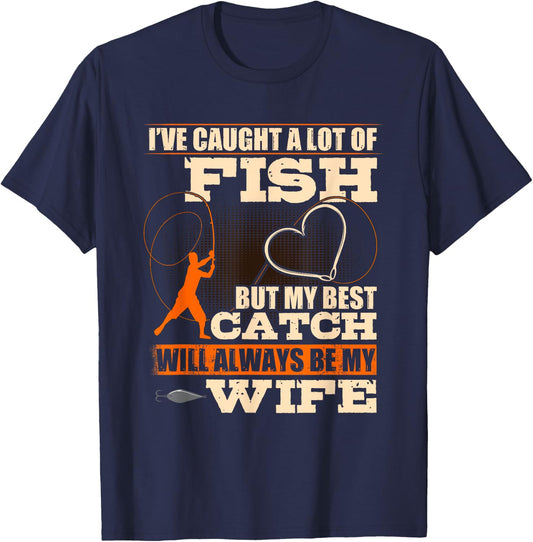 I've Caught A Lot Fish My Best Catch Will Always Be My Wife T-Shirt - T-Shirt | Navy