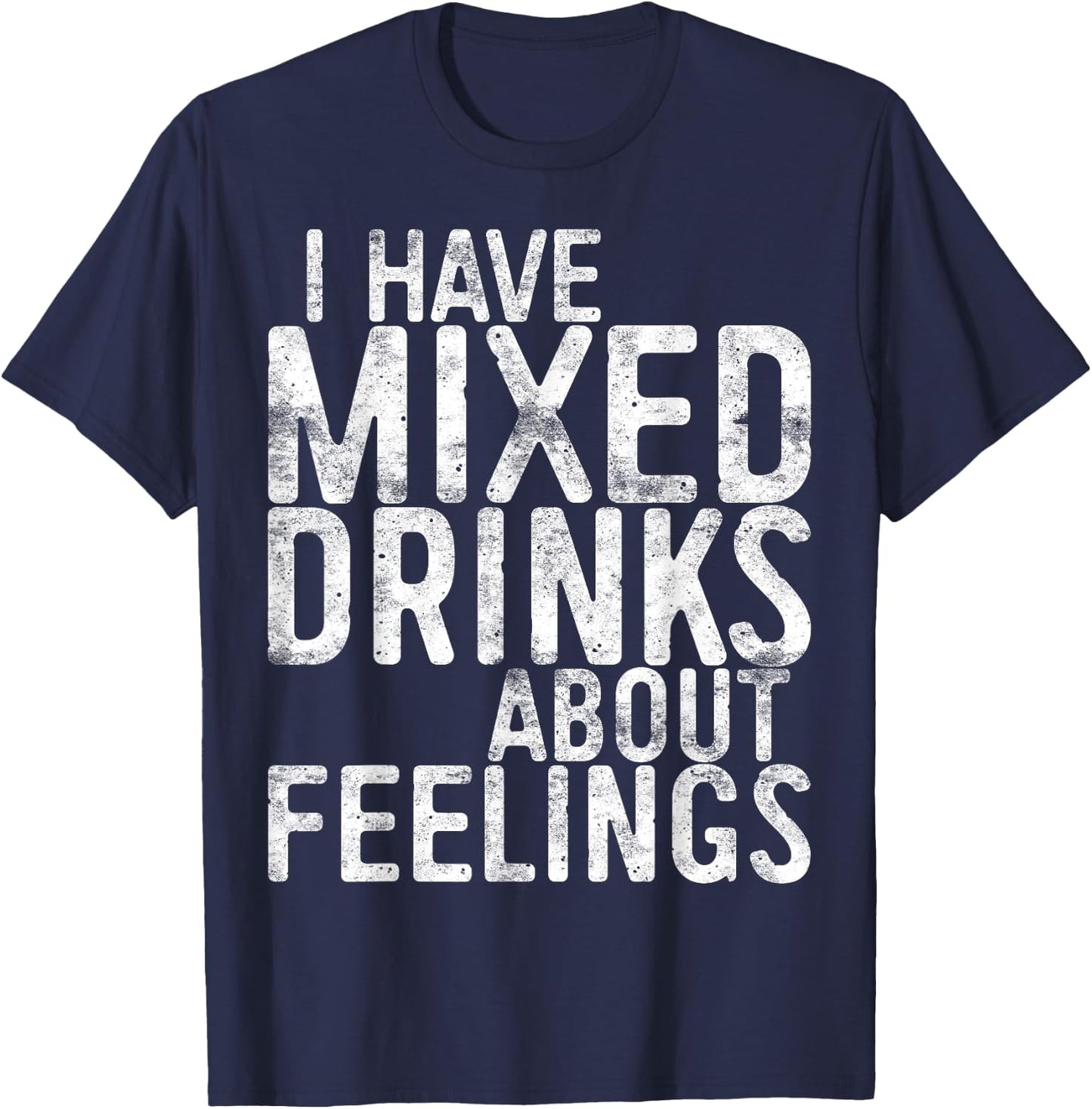 I Have Mixed Drinks About Feelings Shirt Men Women Drinking T-Shirt - T-Shirt | Navy
