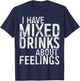 I Have Mixed Drinks About Feelings Shirt Men Women Drinking T-Shirt - T-Shirt | Navy