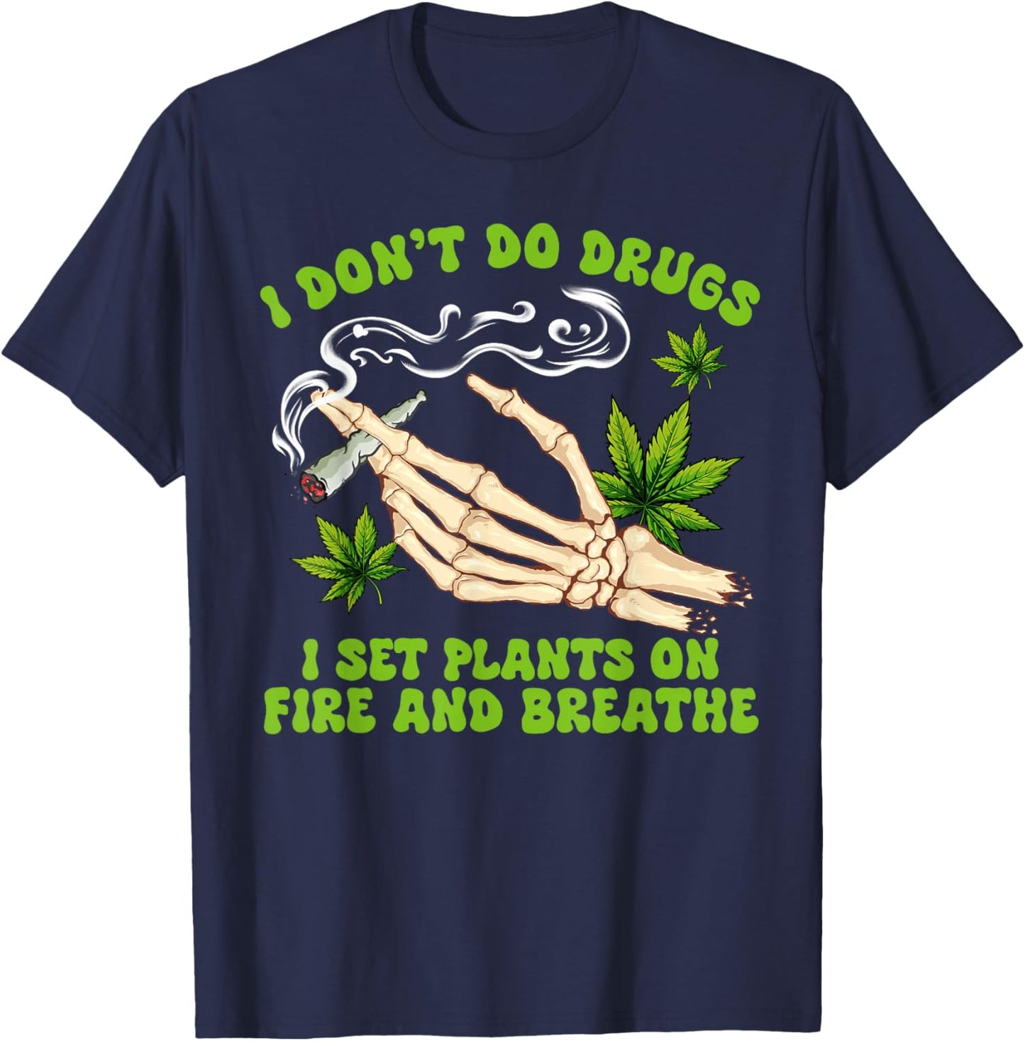 Cannabis Weed 420 I Don't Do Drugs I Set Plants On Fire T-Shirt - T-Shirt | Navy