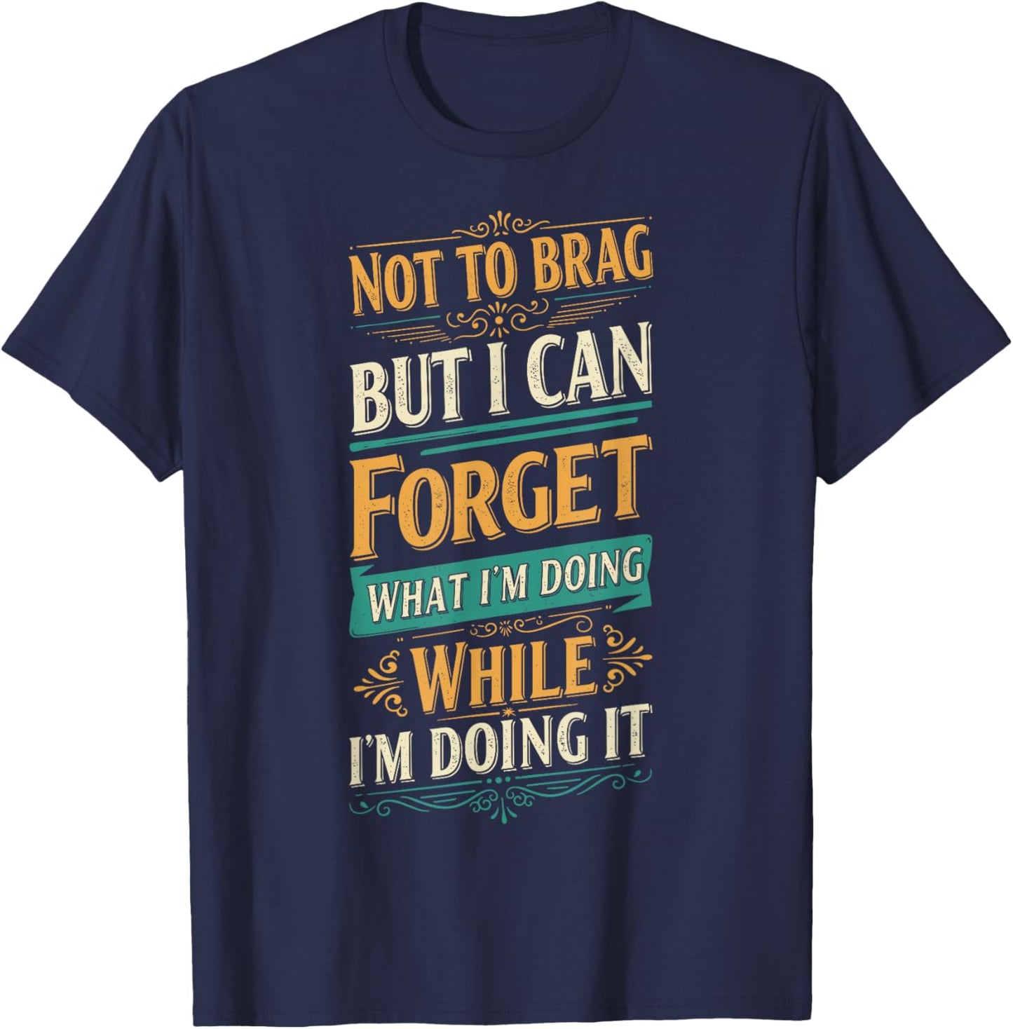 Not To Brag but I Can Forget What I’m Doing Funny T-Shirt - T-Shirt | Navy
