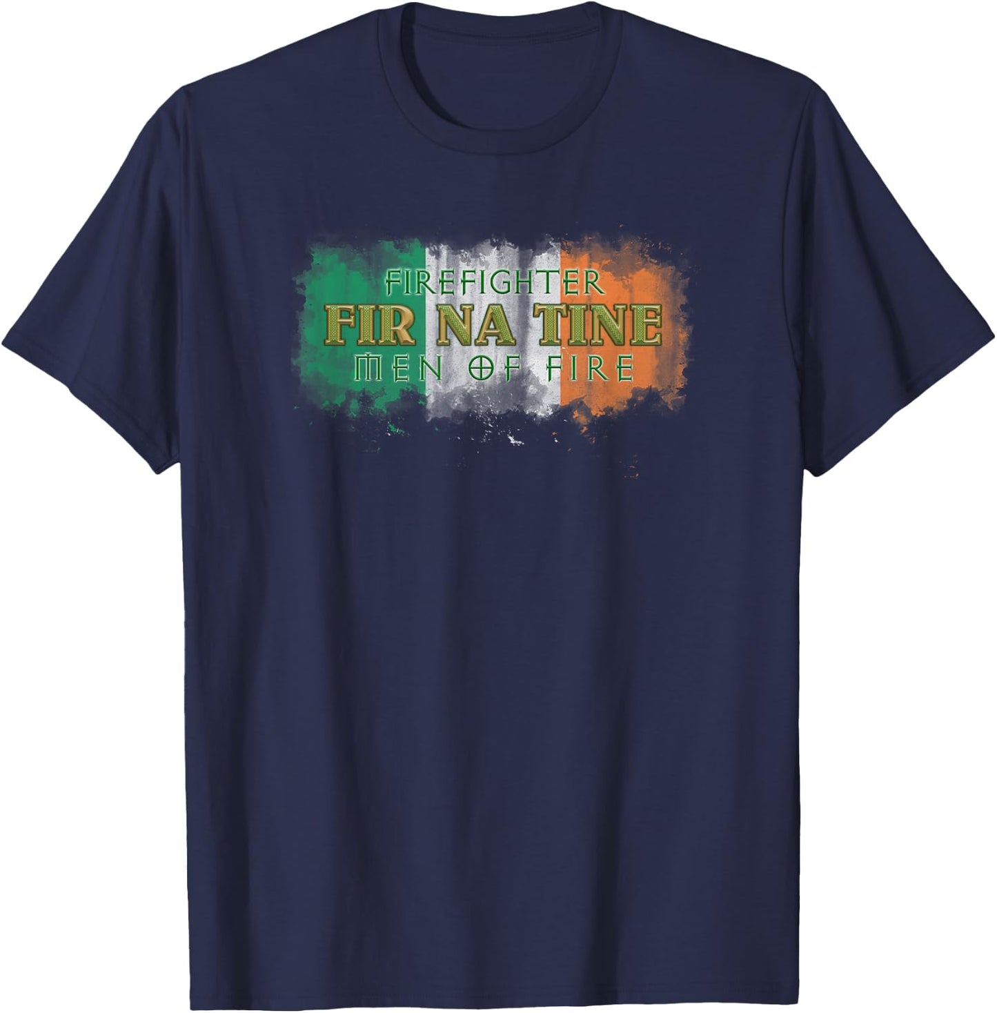 Fir Na Tine Irish Firefighter Shirt - Men of Fire Shirt T-Shirt - T-Shirt | Navy