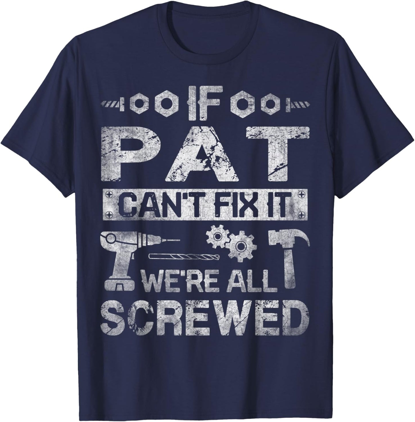 If Pat Can't Fix it We're All Screwed Funny Fathers Gift T-Shirt - T-Shirt | Navy