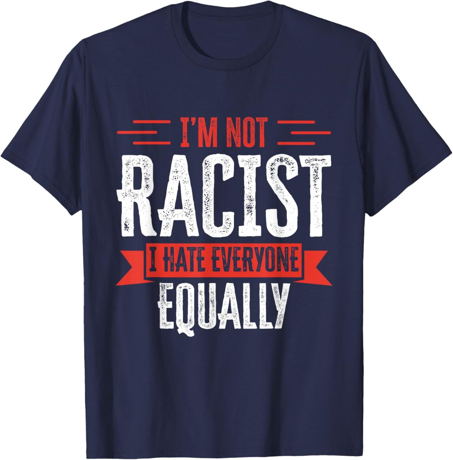 I'm NOT Racist I Hate Everyone Equally Funny Adult Humor T-Shirt - T-Shirt | Navy
