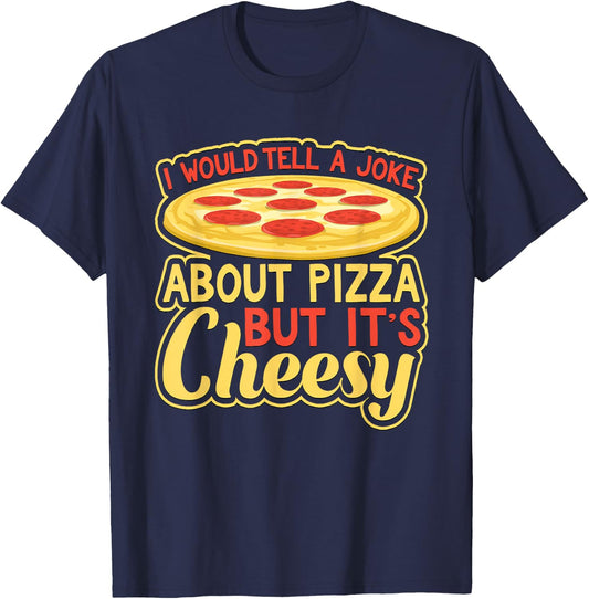Would Tell A Joke About Pizza But It's Cheesy Funny T-Shirt - T-Shirt | Navy