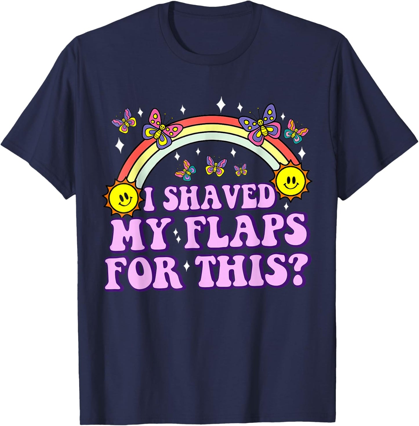 I Shaved My Flaps For This Funny Embarrassing Adult Humor T-Shirt - T-Shirt | Navy