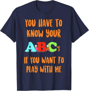 You Have To Know Your ABCs If YOu Want To PLay With Me T-Shirt - T-Shirt | Navy