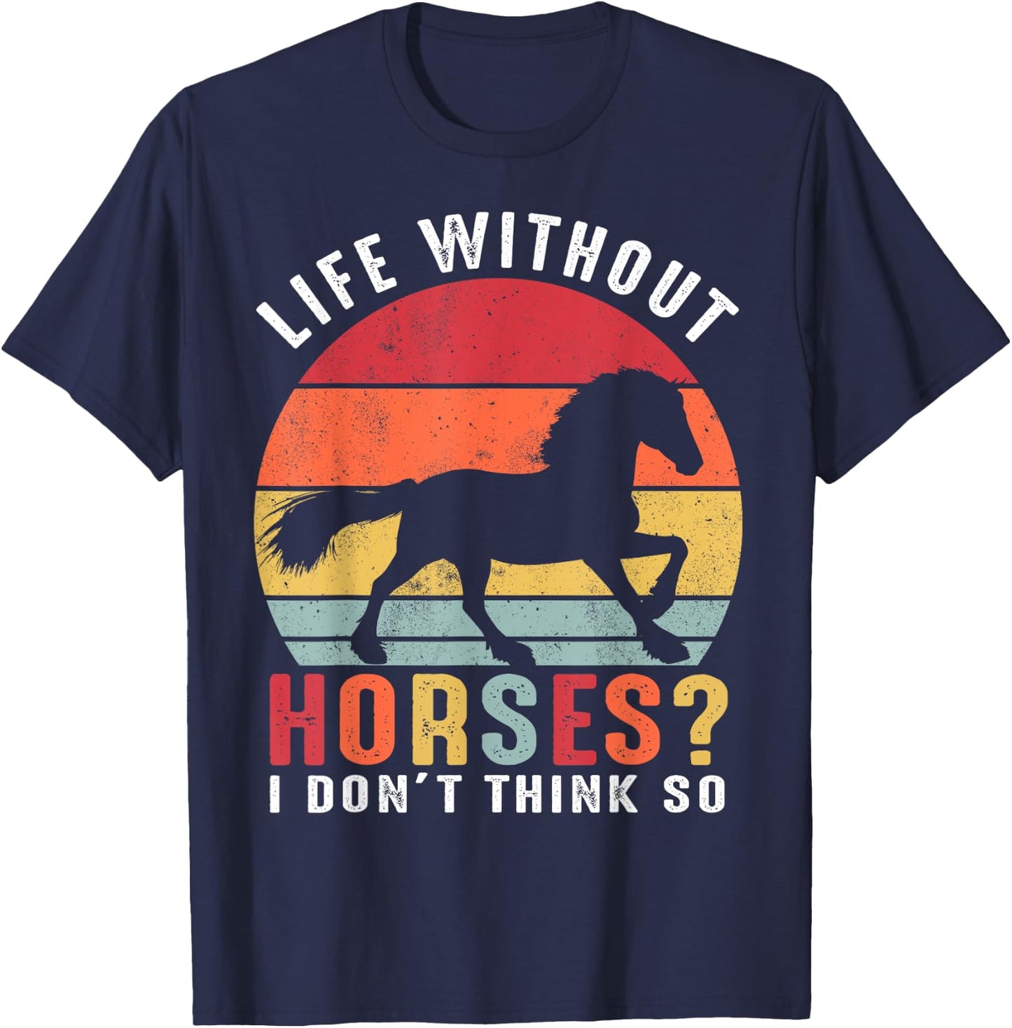 Life Without Horses I Don't Think So Shirt Funny Horse T-Shirt - T-Shirt | Navy