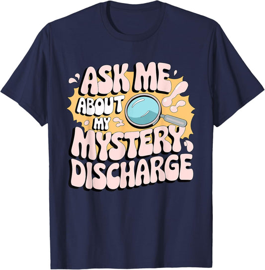 Ask Me About My Mystery Discharge Inappropriate Discharge T-Shirt - T-Shirt | Navy