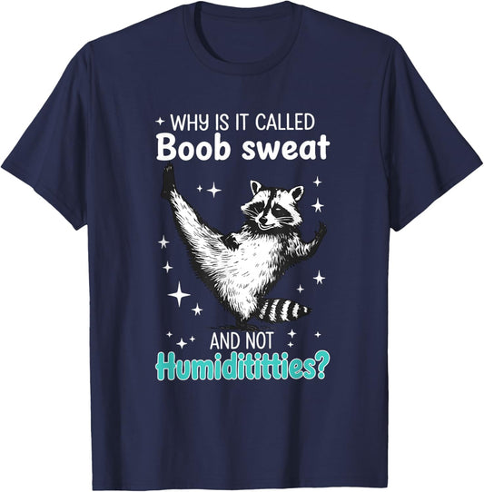Raccoon Why is It Called Boob Sweat and Not Humidititties T-Shirt - T-Shirt | Navy