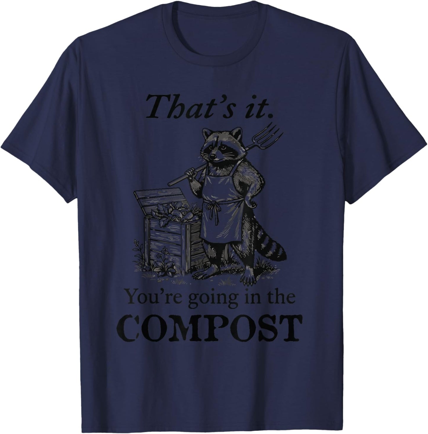 That's It You're Going in the Compost Raccoon Gardening T-Shirt - T-Shirt | Navy