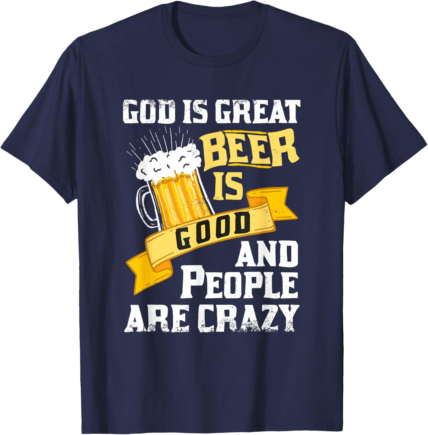 God Is Great Beer Is Good And People Are Crazy Gift T-Shirt - T-Shirt | Navy