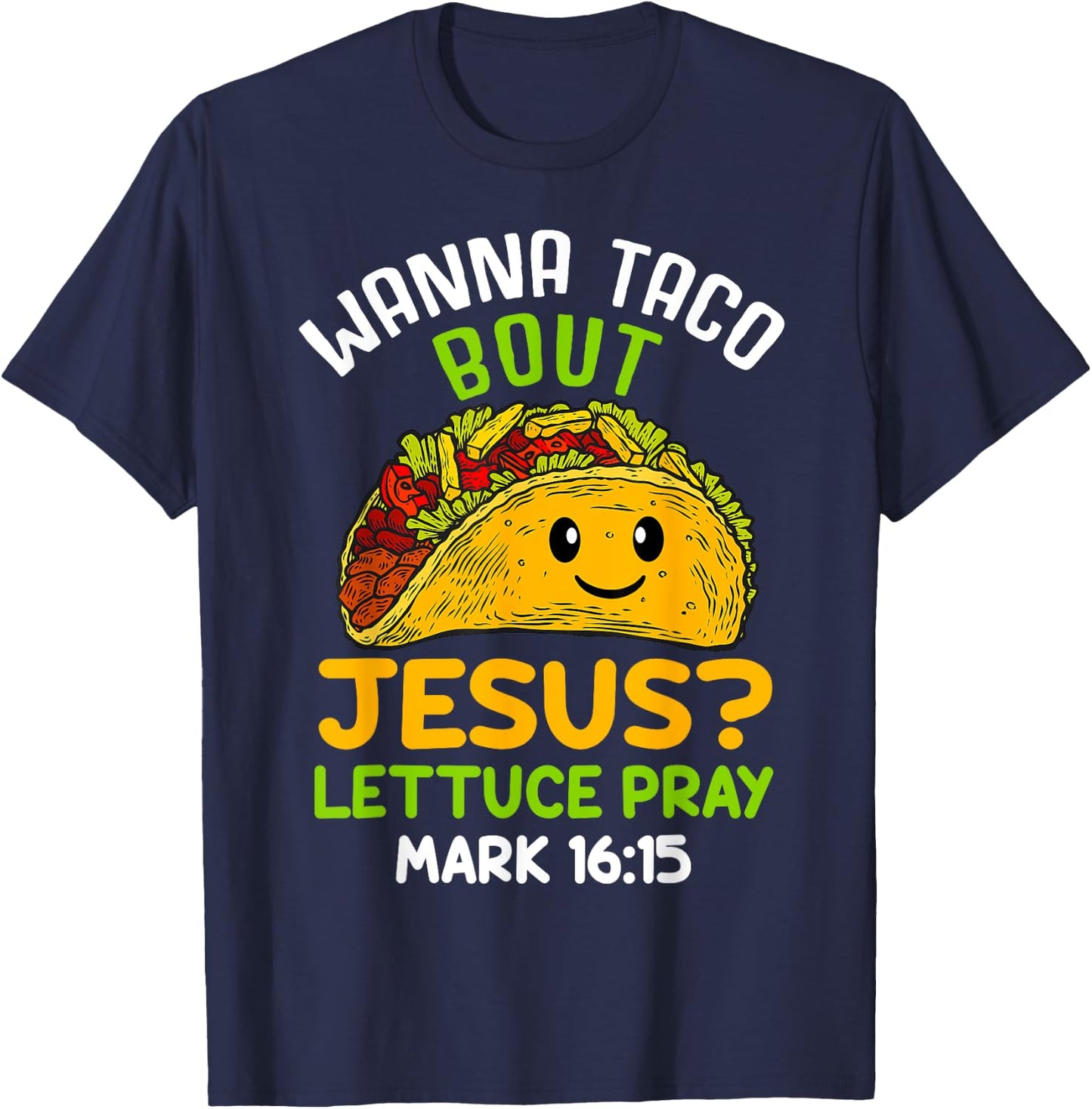 Wanna Taco About Jesus Lettuce Pray Mark 16.15 Shirt T-Shirt - T-Shirt | Navy