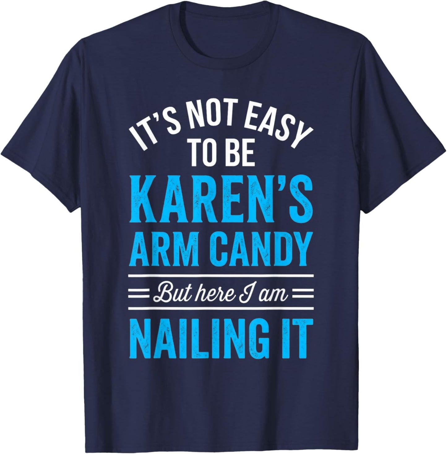 Girlfriend Couple Not Easy Being Be Karen's Arm Candy T-Shirt - T-Shirt | Navy