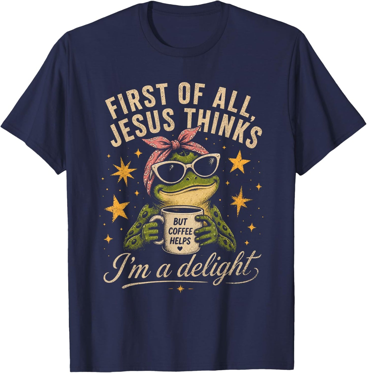 First of All Jesus Thinks I'm A Delight Frog Coffee Meme T-Shirt - T-Shirt | Navy