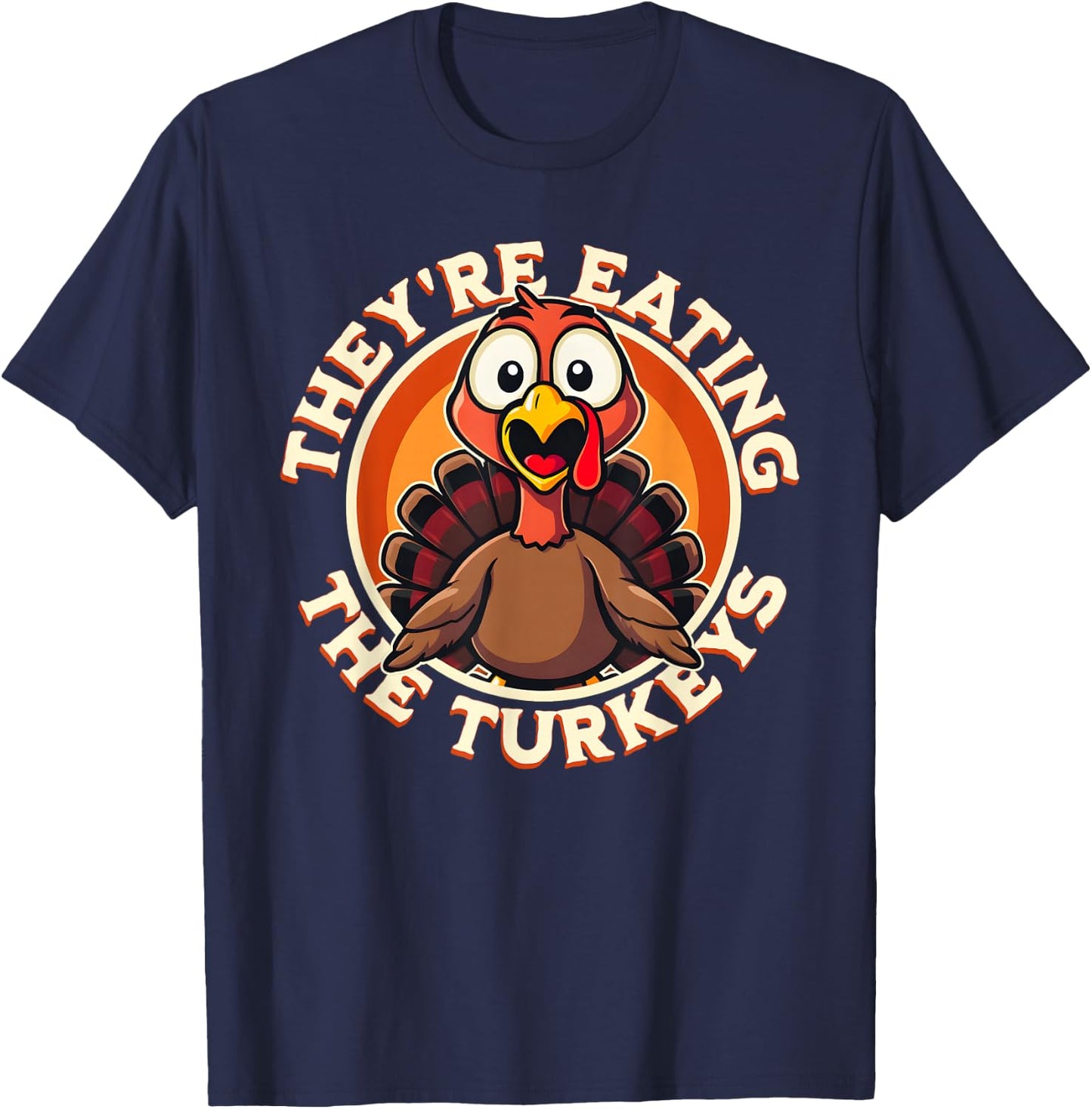 They're Eating the Turkeys - Funny Turkey Thanksgiving T-Shirt - T-Shirt | Navy