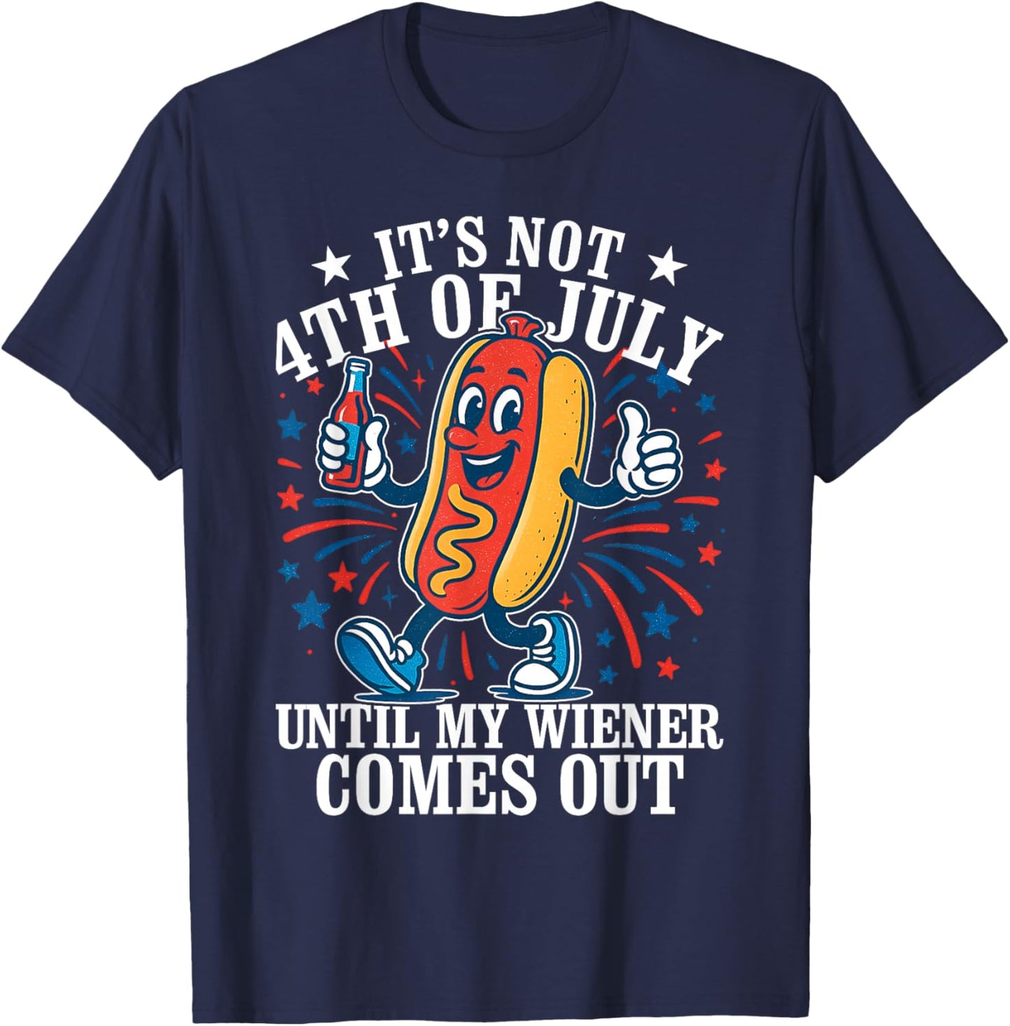Its Not 4th Of July Until My Weiner Comes Out - Fourth July T-Shirt - T-Shirt | Navy