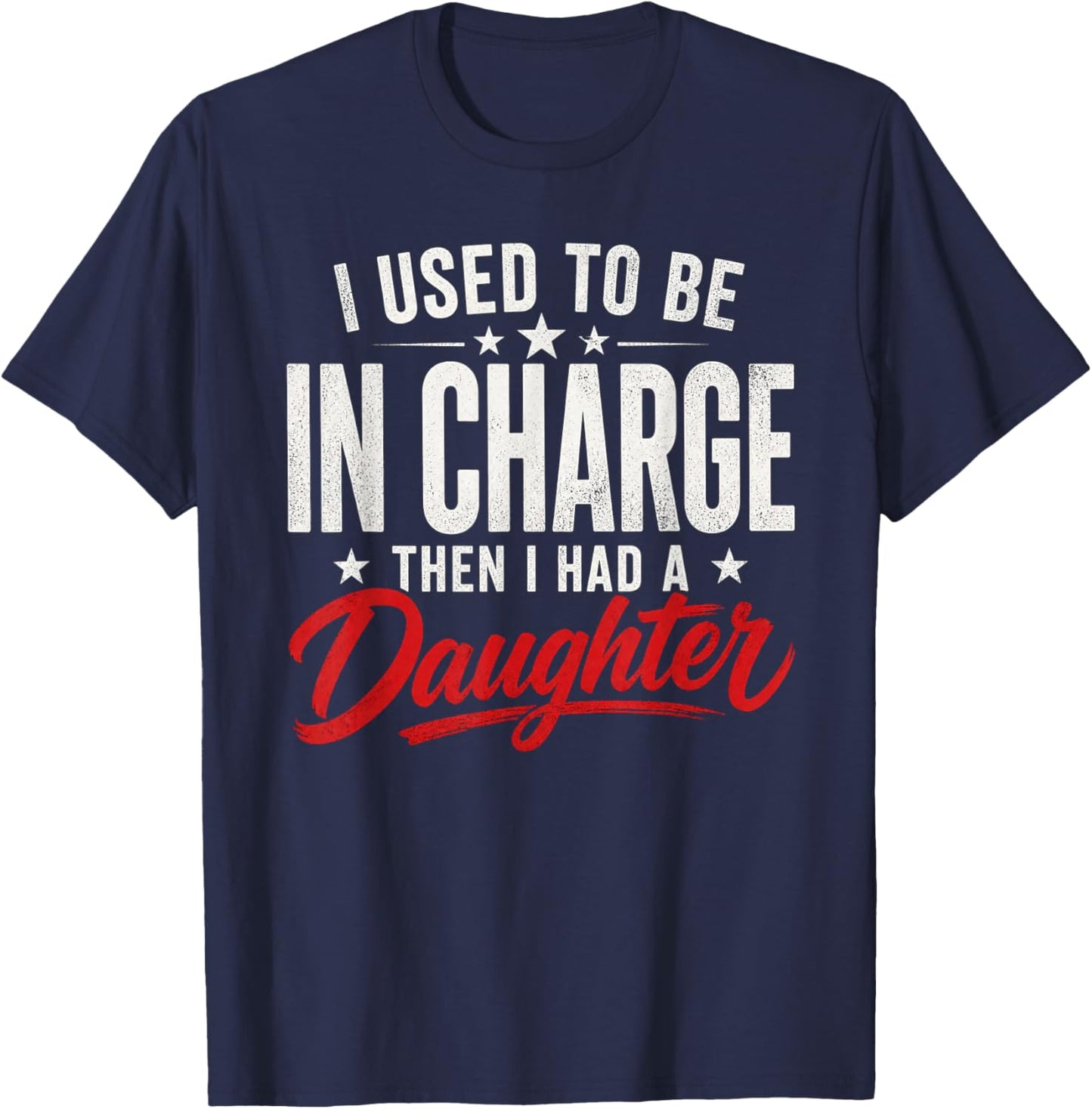 Funny I Used to Be in Charge Then Had A Daughter T-Shirt - T-Shirt | Navy