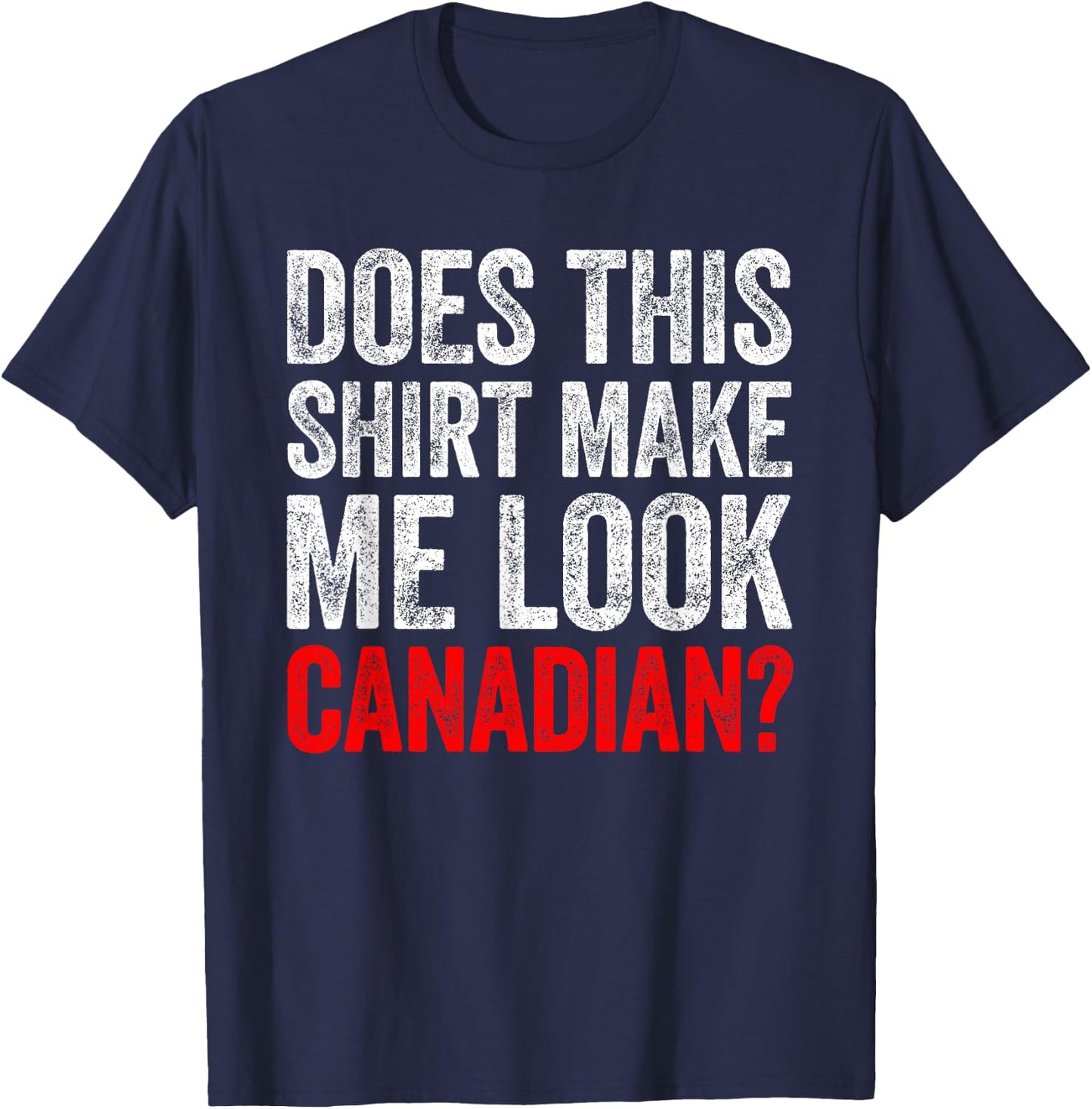 Does This Shirt Make Me Look Canadian Funny Love Canada T-Shirt - T-Shirt | Navy