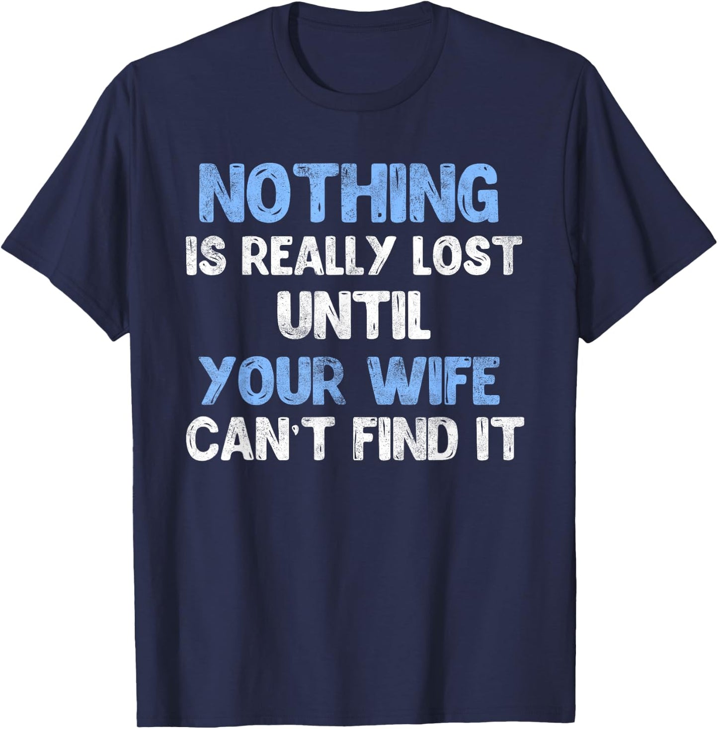 Nothing Is Really Lost Until Your Wife Can't Find It T-Shirt - T-Shirt | Navy