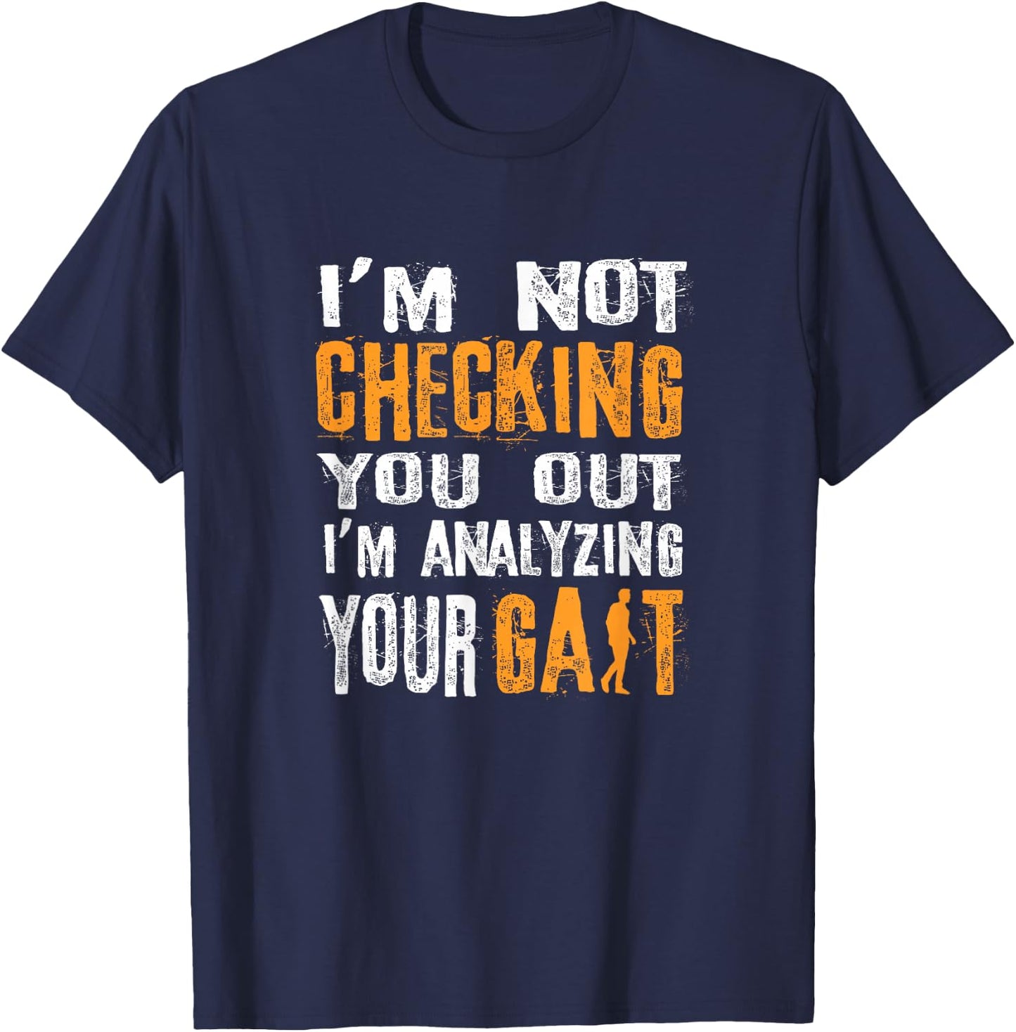 I'm Not Checking You Out I Am Analyzing Your Gait - Medical T-Shirt - T-Shirt | Navy