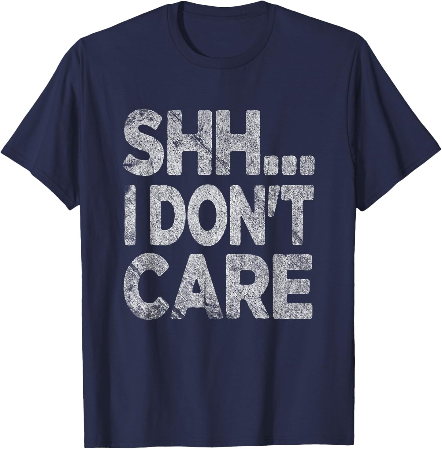 Shh I Don't Care Funny Sarcastic Novelty Graphic Design T-Shirt - T-Shirt | Navy