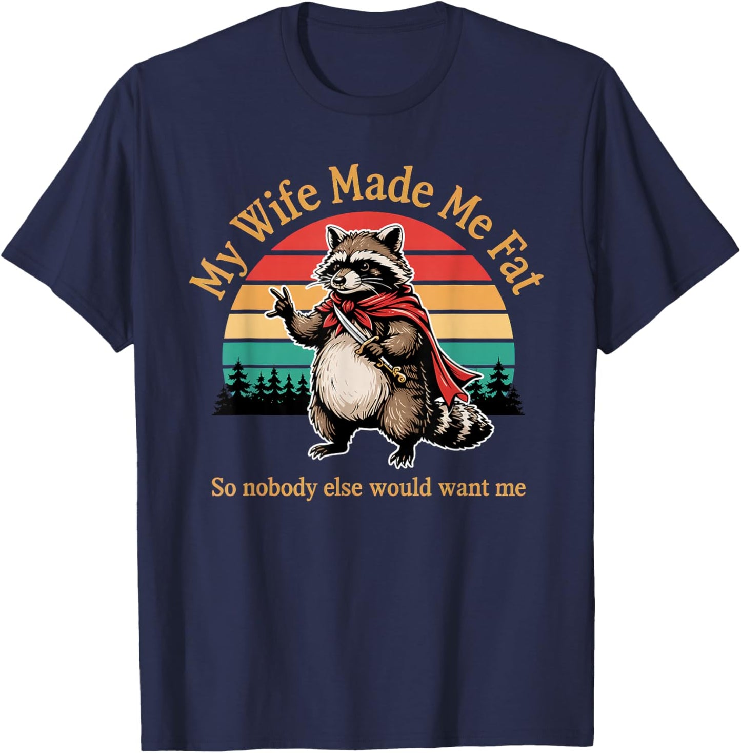 My Wife Made Me Fat So Nobody Else Would Want Me Raccoon T-Shirt - T-Shirt | Navy