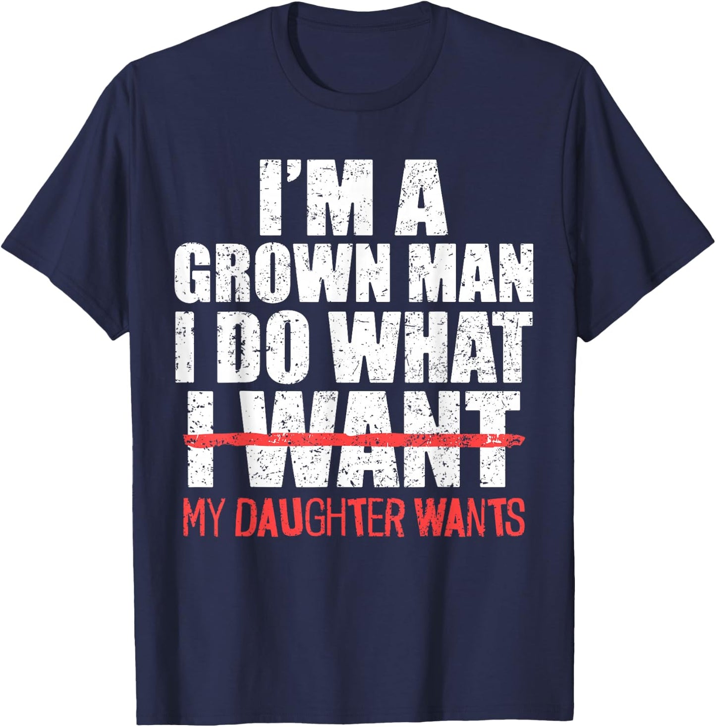 I'm A Grown Man I Do What My Daughter Wants Funny Dad Father T-Shirt - T-Shirt | Navy